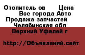 Отопитель ов 65 › Цена ­ 100 - Все города Авто » Продажа запчастей   . Челябинская обл.,Верхний Уфалей г.